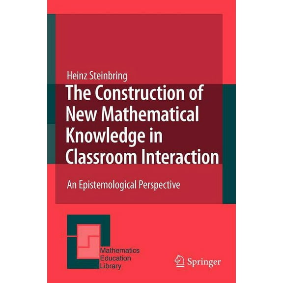 Mathematics Education Library The Construction of New Mathematical Knowledge in Classroom Interaction: An Epistemological Perspective, Book 38, (Paperback)