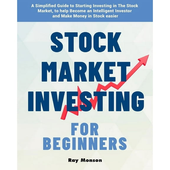 Stock Market Investing for Beginners: A Simplified Guide to Starting Investing in The Stock Market, to help Become an In, (Paperback)