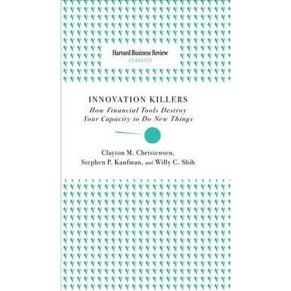 Innovation Killers: How Financial Tools Destroy Your Capacity to Do New Things (Hardcover)