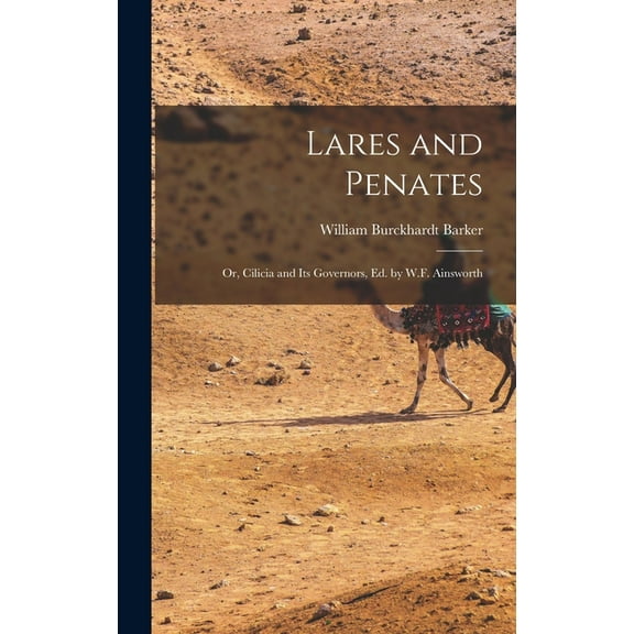 Lares and Penates: Or, Cilicia and Its Governors, Ed. by W.F. Ainsworth (Hardcover)