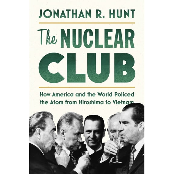 Pre-Owned The Nuclear Club: How America and the World Policed the Atom from Hiroshima to Vietnam (Paperback) 1503636305 9781503636309