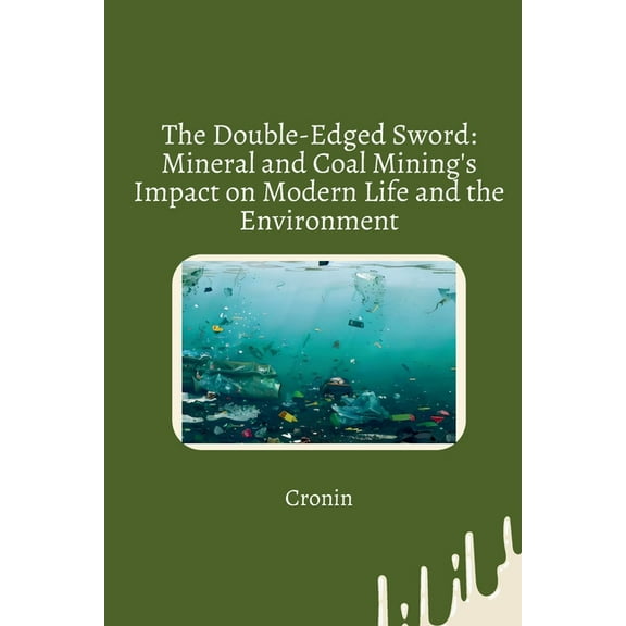The Double-Edged Sword: Mineral and Coal Mining's Impact on Modern Life and the Environment, (Paperback)