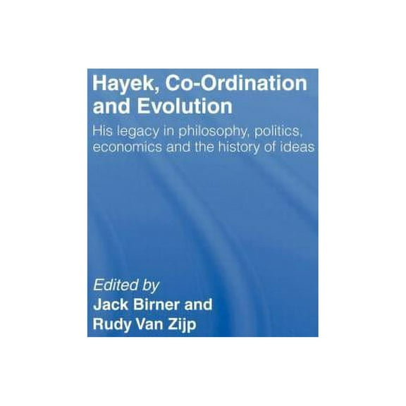 Hayek, Co-ordination and Evolution: His Legacy in Philosophy, Politics, Economics and the History of Ideas, (Hardcover)