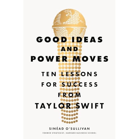Pre-Owned Good Ideas and Power Moves: Ten Lessons for Success from Taylor Swift (Hardcover) 0593834933 9780593834930