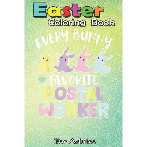 Easter Coloring Book For Adults : Every Bunny Favorite Postal Worker - A Happy Easter Coloring Book For Teens & Adults - Great Gifts with Fun, Easy, and Relaxing (Paperback)