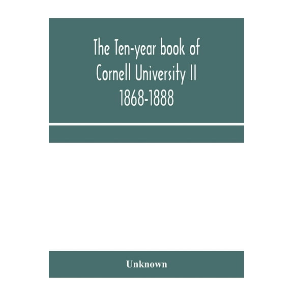 The ten-year book of Cornell University II 1868-1888, (Paperback)