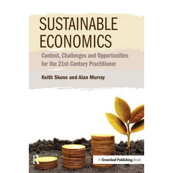 Sustainable Economics: Context, Challenges and Opportunities for the 21st-Century Practitioner, (Hardcover)