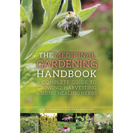 The Medicinal Gardening Handbook : A Complete Guide to Growing, Harvesting, and Using Healing