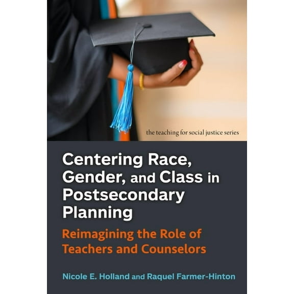 Teaching for Social Justice Centering Race, Gender, and Class in Postsecondary Planning: Reimagining the Role of Teachers and Counselors, (Paperback)
