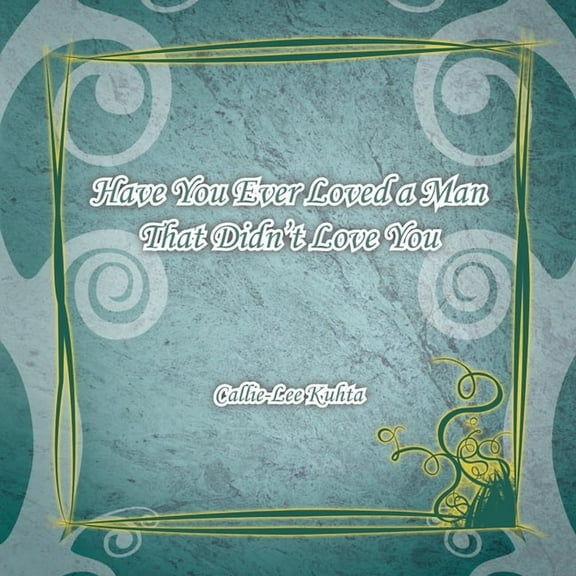 Have You Ever Loved a Man That Didn't Love You, (Paperback)