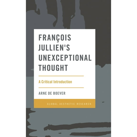 Global Aesthetic Research François Jullien's Unexceptional Thought: A Critical Introduction, (Paperback)