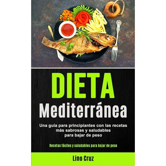 Dieta MediterrÃ¡nea: Una guÃ­a para principiantes con las recetas mÃ¡s sabrosas y saludables para bajar de peso (Recetas fÃ¡, (Paperback)