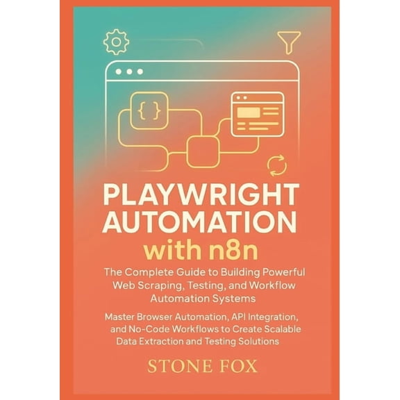 Modern Playwright & AI Automation Su Playwright Automation with n8n: The Complete Guide to Building Powerful Web Scraping, Testing, and Workflow Automation S, Book 1, (Paperback)