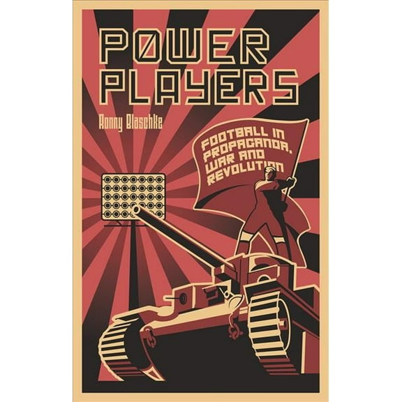 Power Players : Football in Propaganda, War and Revolution (Paperback)