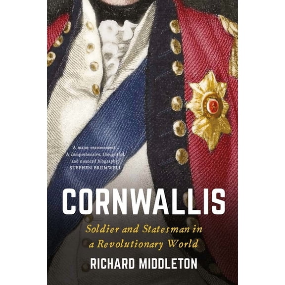 Cornwallis : Soldier and Statesman in a Revolutionary World (Hardcover)