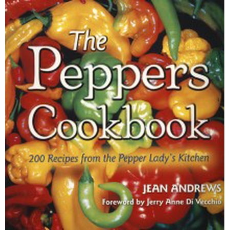 Banana Pepper Recipes - The Peppers Cookbook : 200 Recipes from the Pepper Lady's Kitchen