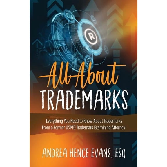 All About Trademarks: Everything You Need to Know About Trademarks From a Former USPTO Trademark Examining Attorney, (Paperback)