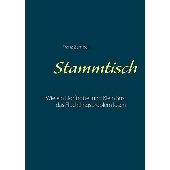 Stammtisch: Wie ein Dorftrottel und Klein Susi das Flüchtlingsproblen lösen, (Paperback)