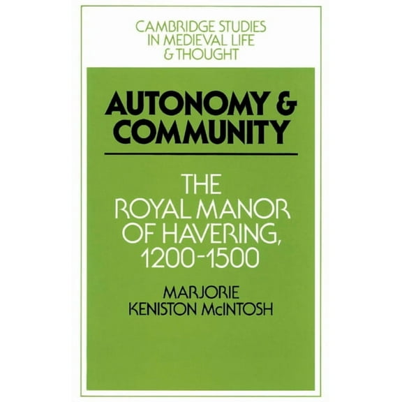 Cambridge Studies in Medieval Life and T Autonomy and Community: The Royal Manor of Havering, 1200 1500, Book 5, (Paperback)