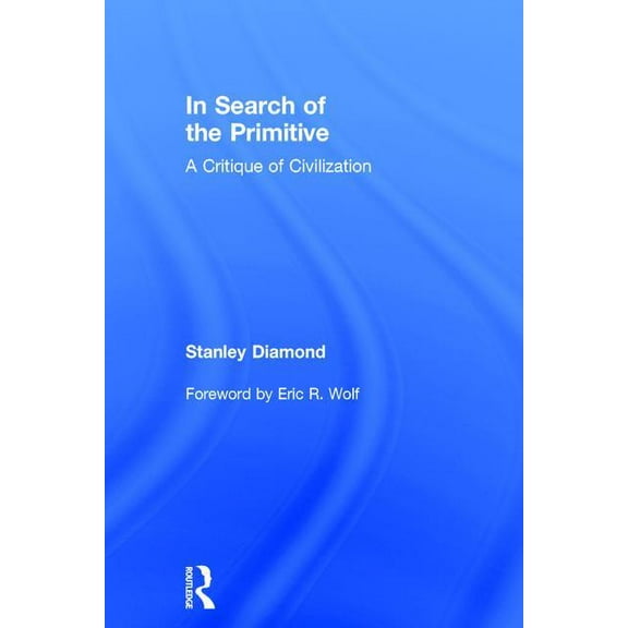 Routledge Classic Texts in Anthropology In Search of the Primitive: A Critique of Civilization, (Hardcover)