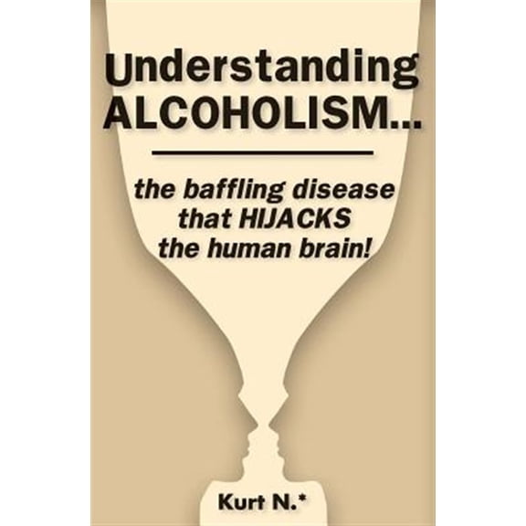 Pre-Owned Understanding Alcoholism...the Baffling Disease That Hijacks the Human Brain!