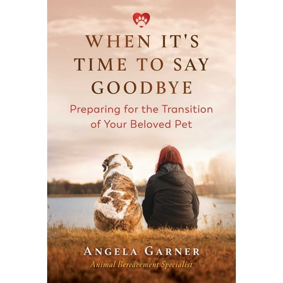 When It's Time to Say Goodbye: Preparing for the Transition of Your Beloved Pet, (Paperback)