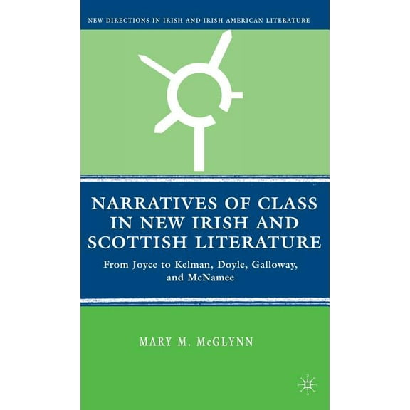 New Directions in Irish and Irish Americ Narratives of Class in New Irish and Scottish Literature: From Joyce to Kelman, Doyle, Galloway, and McNamee, (Hardcover)
