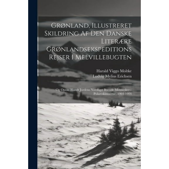Grønland, Illustreret Skildring Af Den Danske Literære Grønlandsekspeditions Rejser I Melvillebugten: Og Opold Blandt Jordens Nordligst Boende Mennesker--Polareskimoerne, 1903-1904 (Paperback)