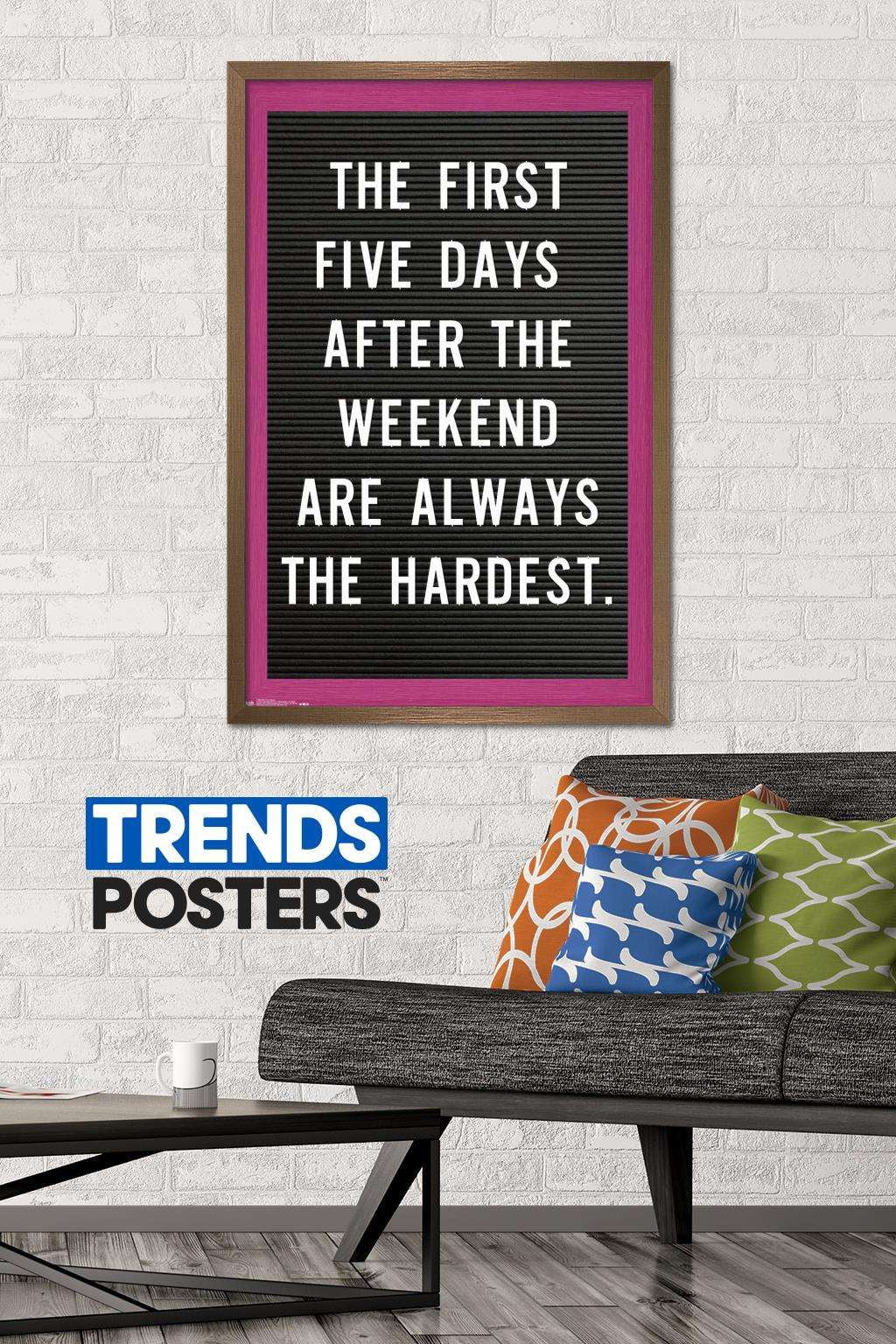 The First Five Days After The Weekend Are Always The Hardest Wall Poster, 22.375" x 34", Framed