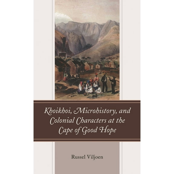 Khoikhoi, Microhistory, and Colonial Characters at the Cape of Good Hope, (Hardcover)