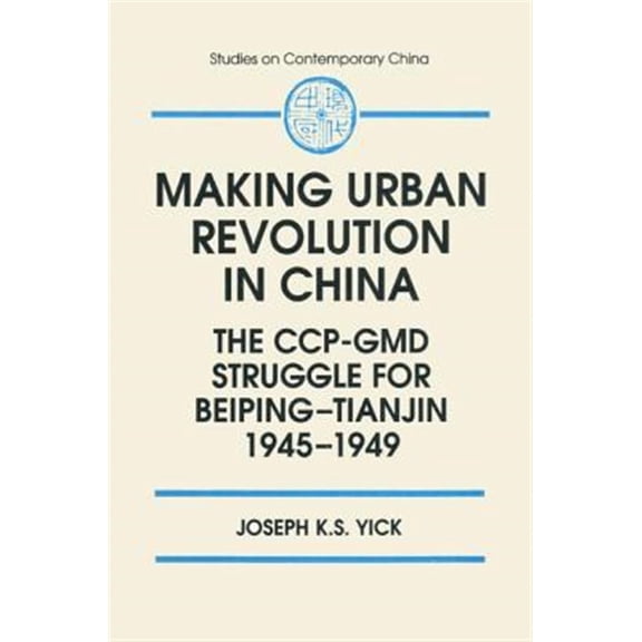 Pre-Owned Studies on Contemporary China (M.E. Shar Making Urban Revolution in China: The CCP-GMD Struggle for Beiping-Tianjin, 1945-49: The CCP-GMD Struggle for Beiping-Ti, (Paperback)