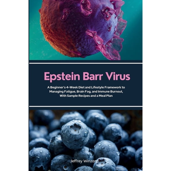 Epstein Barr Virus: A Beginner's 4-Week Diet and Lifestyle Framework to Managing Fatigue, Brain Fog, and Immune Burnout,, (Paperback)