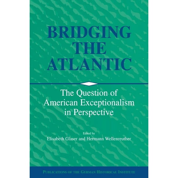 Publications of the German Historical In Bridging the Atlantic: The Question of American Exceptionalism in Perspective, (Paperback)
