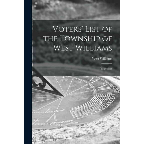 Voters' List of the Township of West Williams [microform] : Year 1883 (Paperback)