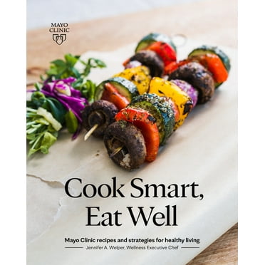 Cook Smart, Eat Well: Mayo Clinic Recipes and Strategies for Healthy Living, (Paperback)