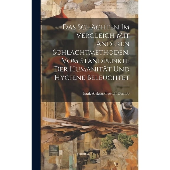 Das Schächten im Vergleich mit anderen Schlachtmethoden. Vom Standpunkte der Humanität und Hygiene beleuchtet (Hardcover)