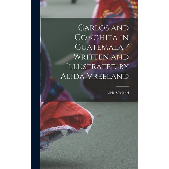 Carlos and Conchita in Guatemala / Written and Illustrated by Alida Vreeland, (Hardcover)