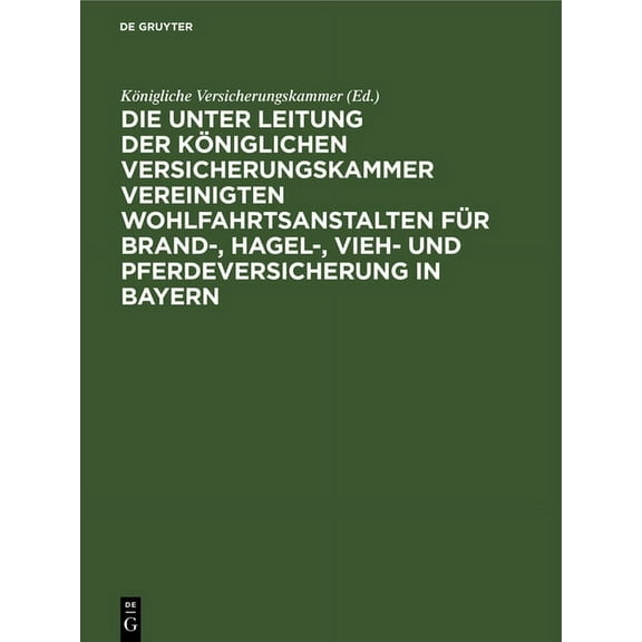 Die Unter Leitung Der KÃ¶niglichen Versicherungskammer Vereinigten Wohlfahrtsanstalten FÃ¼r Brand-, Hagel-, Vieh- Und Pfer, (Hardcover)