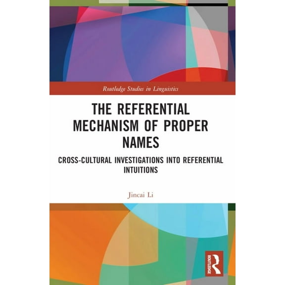 Routledge Studies in Linguistics The Referential Mechanism of Proper Names: Cross-cultural Investigations into Referential Intuitions, (Paperback)
