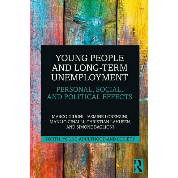 Youth, Young Adulthood and Society Young People and Long-Term Unemployment: Personal, Social, and Political Effects, (Hardcover)