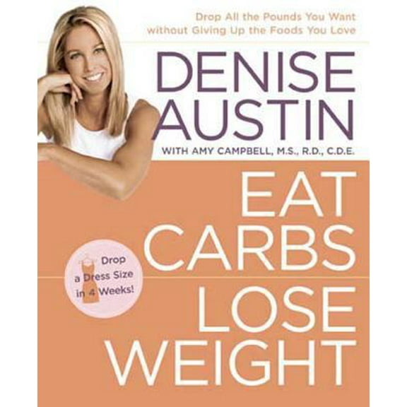Pre-Owned Eat Carbs, Lose Weight: Drop All the Pounds You Want without Giving Up the Foods You Love (Paperback) 1594864837 9781594864834