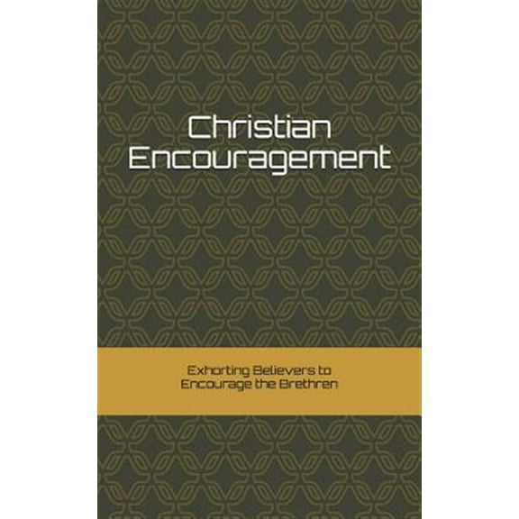 Christian Encouragement: Exhorting Christians to Encourage the Brethren