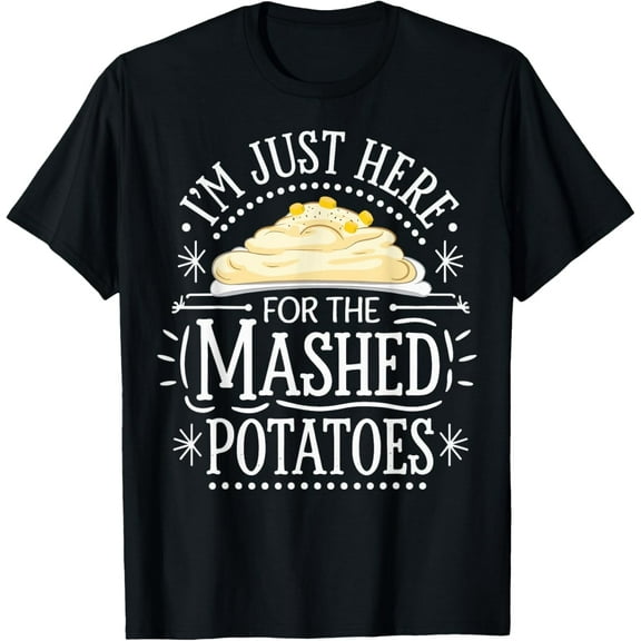 I'm Just Here For The Mashed Potatoes T-Shirt