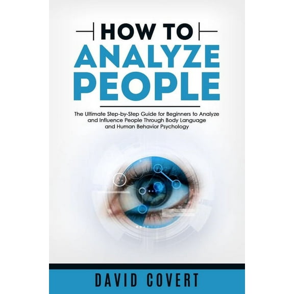 How to Analyze People: The Ultimate Step-by-Step Guide for Beginners to Analyze and Influence People Through Body Language and Human Behavior Psychology (Paperback)