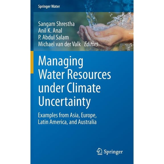 Springer Water Managing Water Resources Under Climate Uncertainty: Examples from Asia, Europe, Latin America, and Australia, (Hardcover)