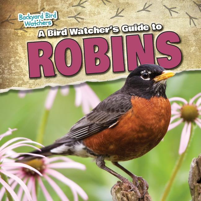 Backyard Bird Watchers A Bird Watcher's Guide to Robins (Hardcover