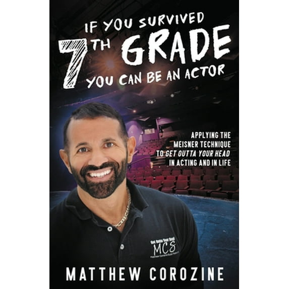Pre-Owned If You Survived 7th Grade, You Can be an Actor: Applying The Meisner Technique To Get Outta Your Head in Acting and in Life (Paperback) 1735617105 9781735617107