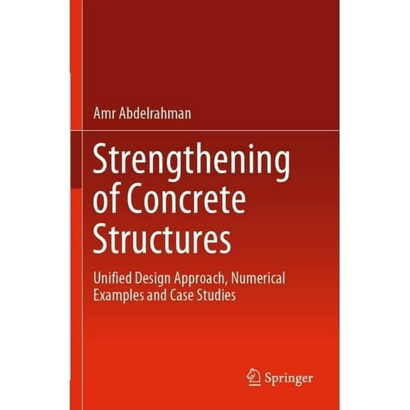 Strengthening of Concrete Structures: Unified Design Approach, Numerical Examples and Case Studies, (Paperback)