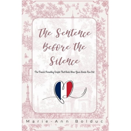The Sentence Before the Silence: The French Parenting Scripts That Work When Your Words Run Out (Paperback)