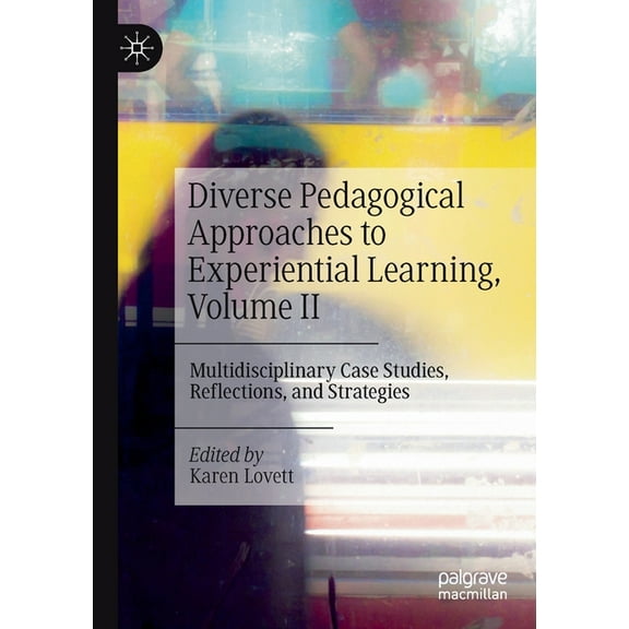Diverse Pedagogical Approaches to Experiential Learning, Volume II: Multidisciplinary Case Studies, Reflections, and Str, (Paperback)